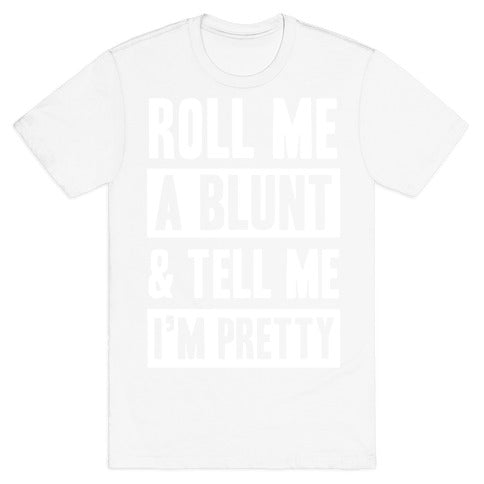 Roll Me A Blunt & Tell Me I'm Pretty T-Shirt